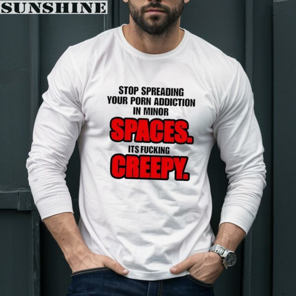 Stop Spreading Your Porn Addiction In Minor Spaces Its Fucking Creepy Shirt 5 Long Sleeve shirt
