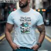The Less You Want The More You Have Shirt 2 men shirt