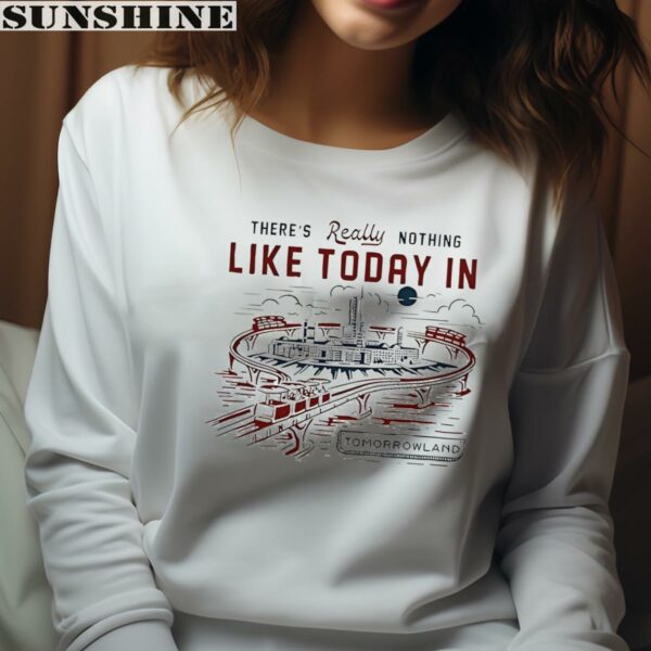 There's Really Nothing Like Today In Tomorrowland Shirt 4 sweatshirt