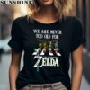 We Are Never Too Old For The Legend Of Zelda T Shirt 2 women shirt
