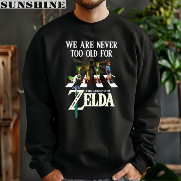 We Are Never Too Old For The Legend Of Zelda T Shirt 3 sweatshirt