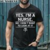 Yes I'm A Nurse No I Don't Want To Look At It Shirt 1 men shirt