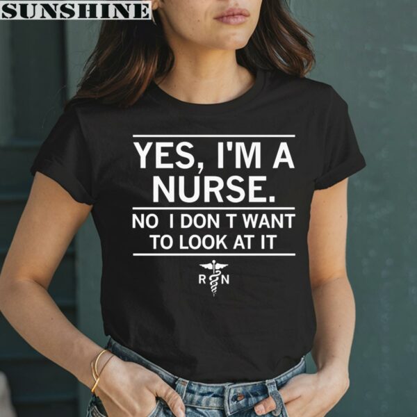Yes I'm A Nurse No I Don't Want To Look At It Shirt 2 women shirt