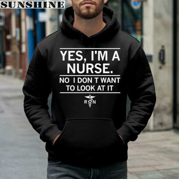 Yes I'm A Nurse No I Don't Want To Look At It Shirt 4 hoodie