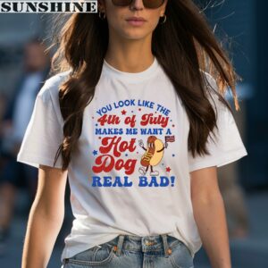 You Look Like The 4th Of July Makes Me Want A Hot Dog Real Bad Shirt 1 women shirt
