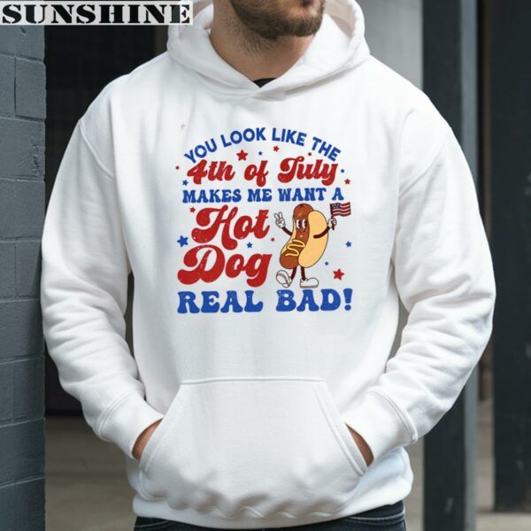 You Look Like The 4th Of July Makes Me Want A Hot Dog Real Bad Shirt 4 hoodie