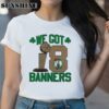 2024 Boston Celtics NBA Finals Champions We Got 18 Banners t shirt 2 Shirt