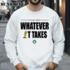 Boston Celtics Finals 2024 Whatever It Takes Shirt 3 Sweatshirts