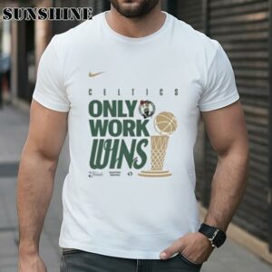 Boston Celtics Finals Champions NBA Only Work Wins Nike 2024 Shirt 1 TShirt