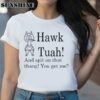 Hawk Tuah And Spit On That Thang You Get Me Shirt 2 Shirt