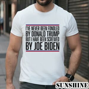 Ive Never Been Fondled By Donald Trump But I Have Been Screwed By Joe Biden Shirt 1 TShirt