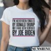 Ive Never Been Fondled By Donald Trump But I Have Been Screwed By Joe Biden Shirt 2 Shirt