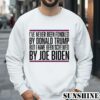 Ive Never Been Fondled By Donald Trump But I Have Been Screwed By Joe Biden Shirt 3 Sweatshirts