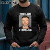 Justin Timberlake Mugshot I Tried Jack I Tried Jim Shirt 3 Sweatshirts
