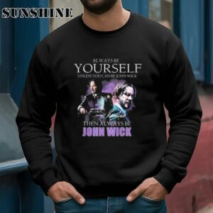 Keanu Reeves Always Be Yourself Unless You Can Be John Wick Signature shirt 3 Sweatshirts
