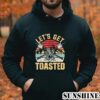 Lets Get Toasted Shirt 4 Hoodie