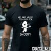 We Are Never Too Old For Snoopy T Shirt 2 Shirt