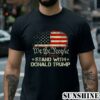 We The People Stand With Donald Trump 2024 American Flag Shirt 2 Shirt