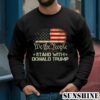 We The People Stand With Donald Trump 2024 American Flag Shirt 3 Sweatshirts
