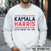 2024 Kamala Harris Lets Finish The Job Shirt 3 Sweatshirts 1