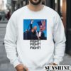 Fight Fight Fight Trump 2024 Shirt 3 Sweatshirts