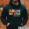 First Day Bruh We Back To School T Shirt 4 Hoodie