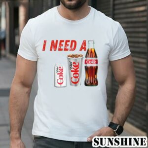 I Need A Diet Coke T shirt 1 TShirt
