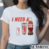 I Need A Diet Coke T shirt 2 Shirt