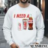 I Need A Diet Coke T shirt 3 Sweatshirts