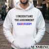 I Understand the Assignment Harris 2024 Vote Blue Positive Election Shirt 4 Hoodie