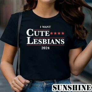 I Want Cute Lesbians 2024 Shirt 1 TShirt