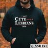 I Want Cute Lesbians 2024 Shirt 4 Hoodie