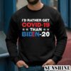 Id Rather Get Covid 19 Than Biden 20 Products from Biden 2024 Shirt 3 Sweatshirts