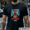 Marvel Deadpool Im Sorry did I Offend You Shirt 2 Shirt