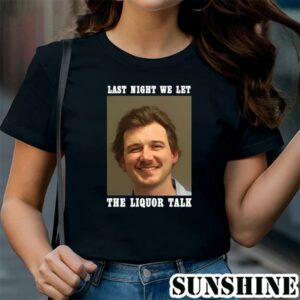 Morgan Wallen Shirts Last Night We Let The Liquor Talk 1 TShirt