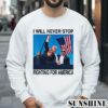 Trump I Will Never Stop Fighting For America Shirt 3 Sweatshirts
