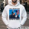 Trump I Will Never Stop Fighting For America Shirt 4 Hoodie