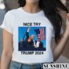 Trump Nice Try Trump Assassination 2024 Shirt 2 Shirt
