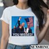 Trump You Missed Gun Shot Shirt 2 Shirt