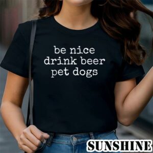 Be Nice Drink Beer Pet Dogs Shirt 1 TShirt