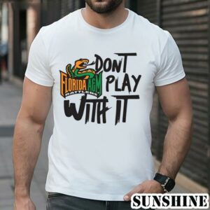 Dont Play With It Famu Shirt 1 TShirt