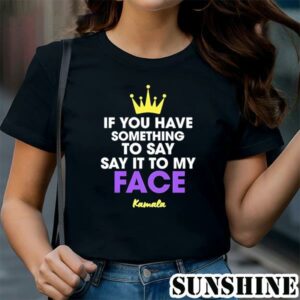 If You Have Something To Say Say It To My Face Shirt 1 TShirt