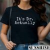 Its Dr Actually Shirt 1 TShirt