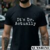 Its Dr Actually Shirt 2 Shirt