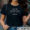 Kamala Harris Say It To My Face For the People 2024 Shirt 1 TShirt