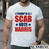 Trump is a Scab Vote Harris Shirts Funny Quote 1 TShirt