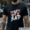 U Got It Bad Usher Tee Shirts 2 Shirt