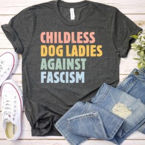 Childless Dog Lady Childless Dog Ladies Against Fascism Kamala Harris Shirt Kamala Harris 2024 President Harris 2024 1