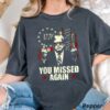 Donald Trump You Missed Again Shirt Trump Missed Me Tee 3 7