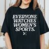 Everyone Watches WomenS Sports T Shirt 1 1